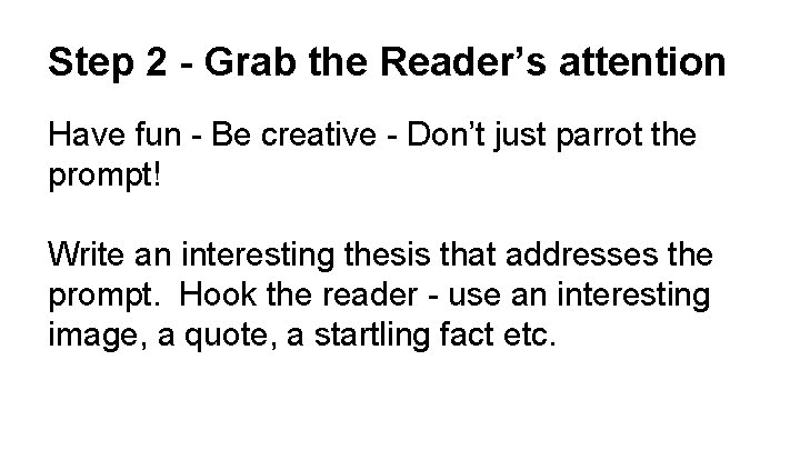 Step 2 - Grab the Reader’s attention Have fun Be creative Don’t just parrot