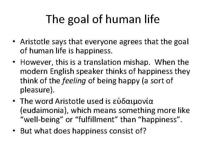 The goal of human life • Aristotle says that everyone agrees that the goal