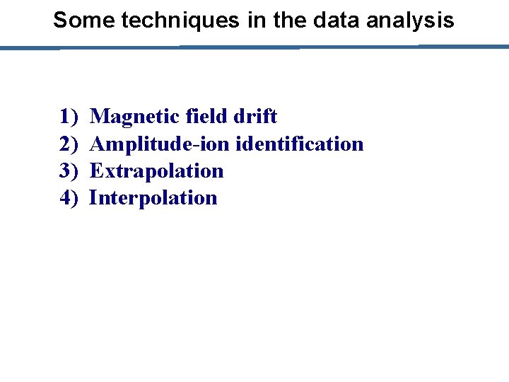 Some techniques in the data analysis 1) 2) 3) 4) Magnetic field drift Amplitude-ion