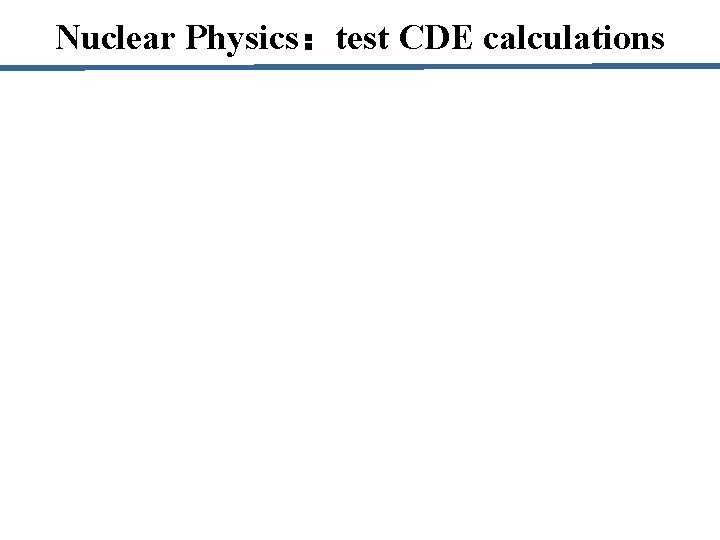 Nuclear Physics：test CDE calculations 