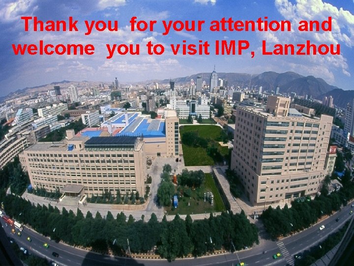 Thank you for your attention and welcome you to visit IMP, Lanzhou 