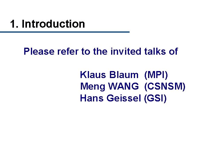 1. Introduction Please refer to the invited talks of Klaus Blaum (MPI) Meng WANG
