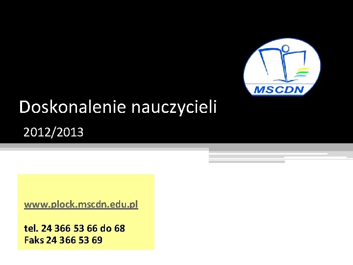 Doskonalenie nauczycieli 2012/2013 www. plock. mscdn. edu. pl tel. 24 366 53 66 do