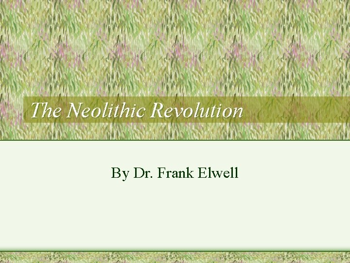 The Neolithic Revolution By Dr. Frank Elwell 
