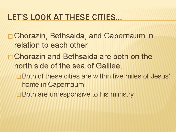 LET’S LOOK AT THESE CITIES… � Chorazin, Bethsaida, and Capernaum in relation to each