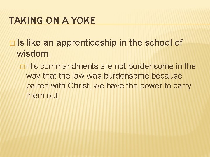 TAKING ON A YOKE � Is like an apprenticeship in the school of wisdom,