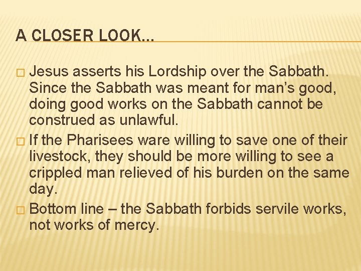 A CLOSER LOOK… � Jesus asserts his Lordship over the Sabbath. Since the Sabbath