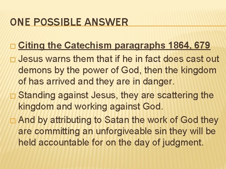 ONE POSSIBLE ANSWER � Citing the Catechism paragraphs 1864, 679 � Jesus warns them