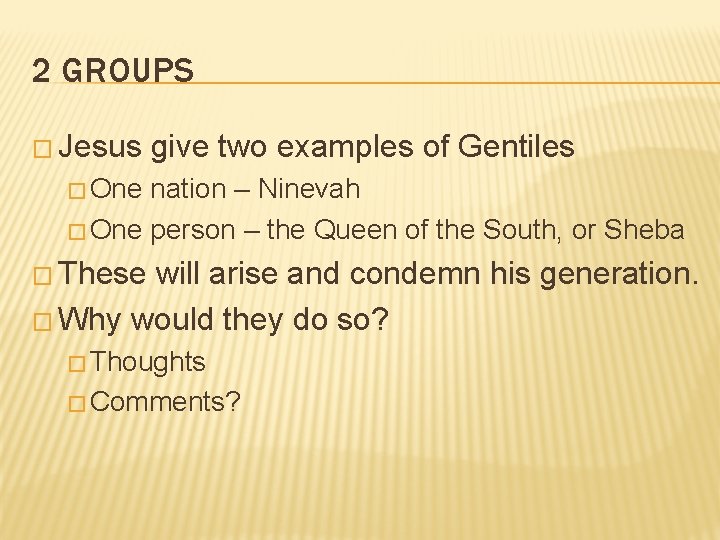 2 GROUPS � Jesus give two examples of Gentiles � One nation – Ninevah