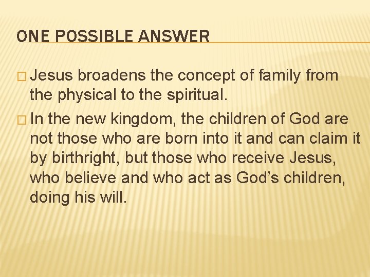 ONE POSSIBLE ANSWER � Jesus broadens the concept of family from the physical to