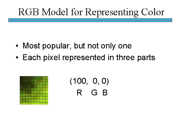 RGB Model for Representing Color • Most popular, but not only one • Each