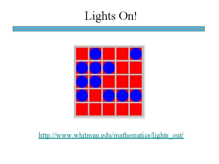 Lights On! http: //www. whitman. edu/mathematics/lights_out/ 