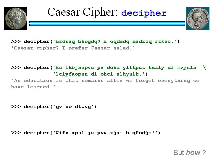 Caesar Cipher: decipher >>> decipher('Bzdrzq bhogdq? H oqdedq Bzdrzq rzkzc. ') 'Caesar cipher? I