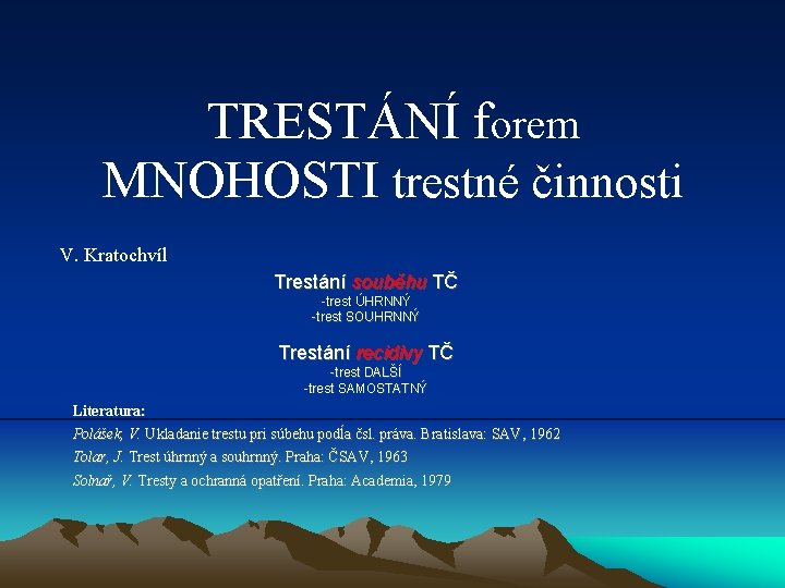 TRESTÁNÍ forem MNOHOSTI trestné činnosti V. Kratochvíl Trestání souběhu TČ -trest ÚHRNNÝ -trest SOUHRNNÝ