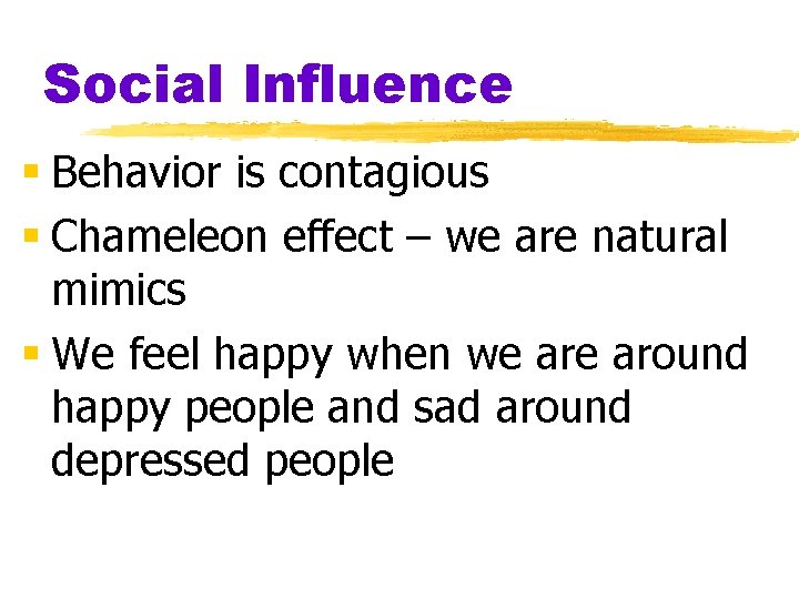 Social Influence § Behavior is contagious § Chameleon effect – we are natural mimics