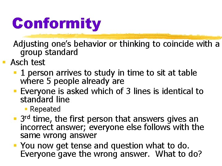 Conformity Adjusting one’s behavior or thinking to coincide with a group standard § Asch