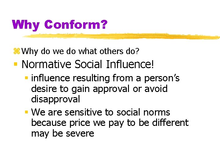 Why Conform? z Why do we do what others do? § Normative Social Influence!