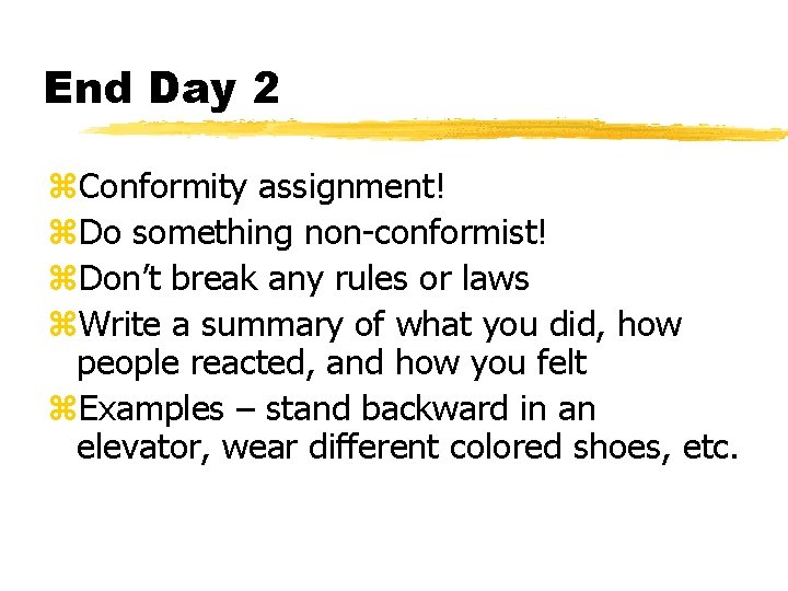 End Day 2 z. Conformity assignment! z. Do something non-conformist! z. Don’t break any