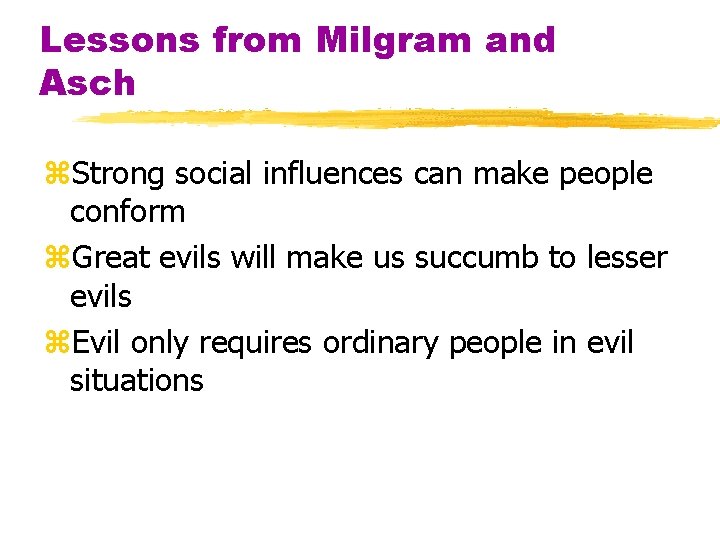 Lessons from Milgram and Asch z. Strong social influences can make people conform z.