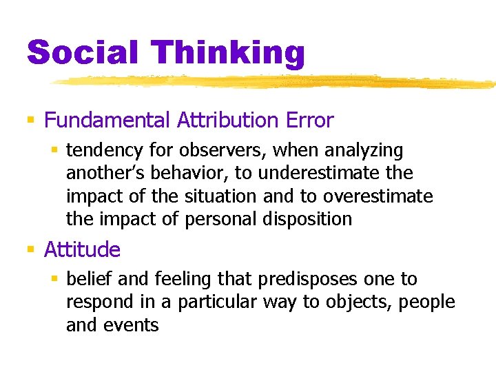 Social Thinking § Fundamental Attribution Error § tendency for observers, when analyzing another’s behavior,