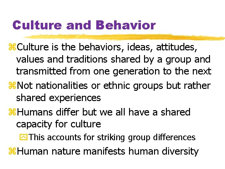 Culture and Behavior z. Culture is the behaviors, ideas, attitudes, values and traditions shared