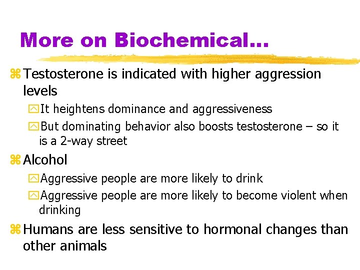 More on Biochemical… z Testosterone is indicated with higher aggression levels y. It heightens