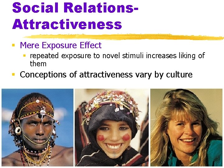 Social Relations. Attractiveness § Mere Exposure Effect § repeated exposure to novel stimuli increases