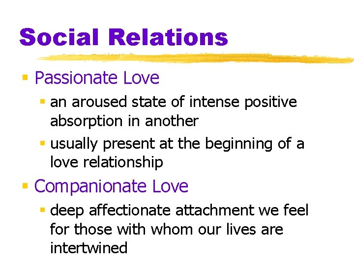 Social Relations § Passionate Love § an aroused state of intense positive absorption in