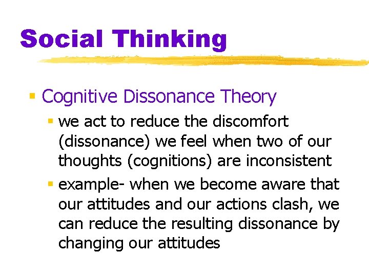 Social Thinking § Cognitive Dissonance Theory § we act to reduce the discomfort (dissonance)