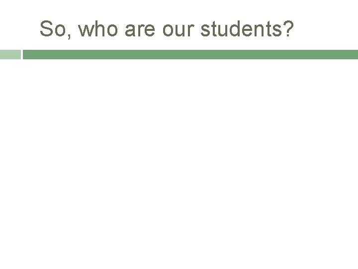 So, who are our students? 