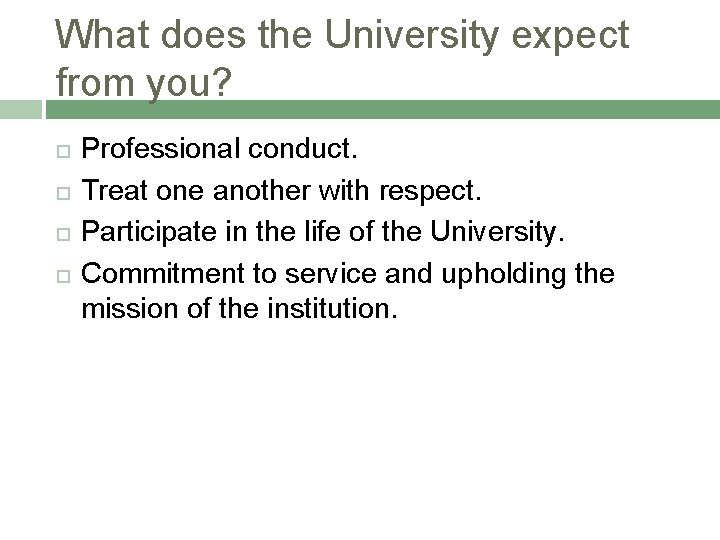 What does the University expect from you? Professional conduct. Treat one another with respect.
