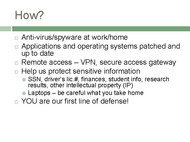 How? Anti-virus/spyware at work/home Applications and operating systems patched and up to date Remote