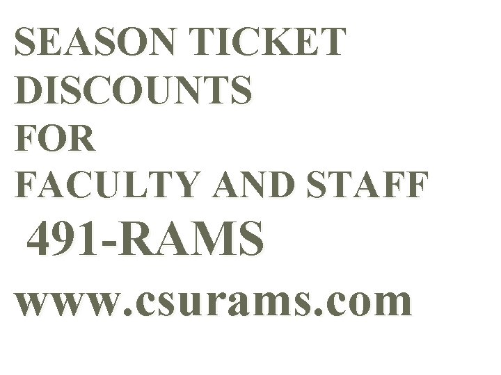 SEASON TICKET DISCOUNTS FOR FACULTY AND STAFF 491 -RAMS www. csurams. com 