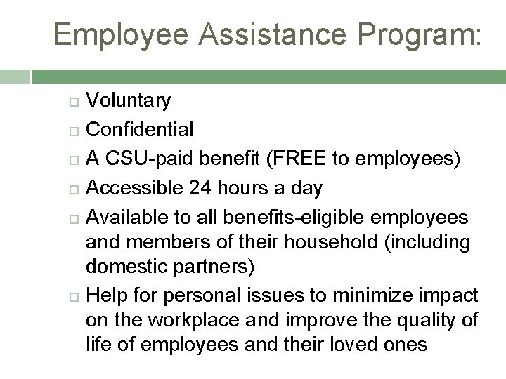  Employee Assistance Program: Voluntary Confidential A CSU-paid benefit (FREE to employees) Accessible 24