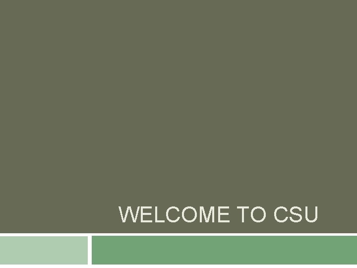 WELCOME TO CSU 