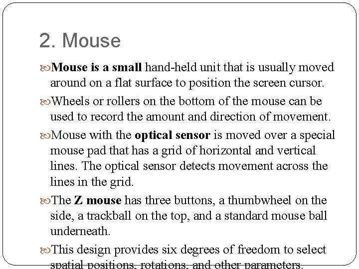 2. Mouse is a small hand-held unit that is usually moved around on a