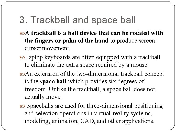 3. Trackball and space ball A trackball is a ball device that can be
