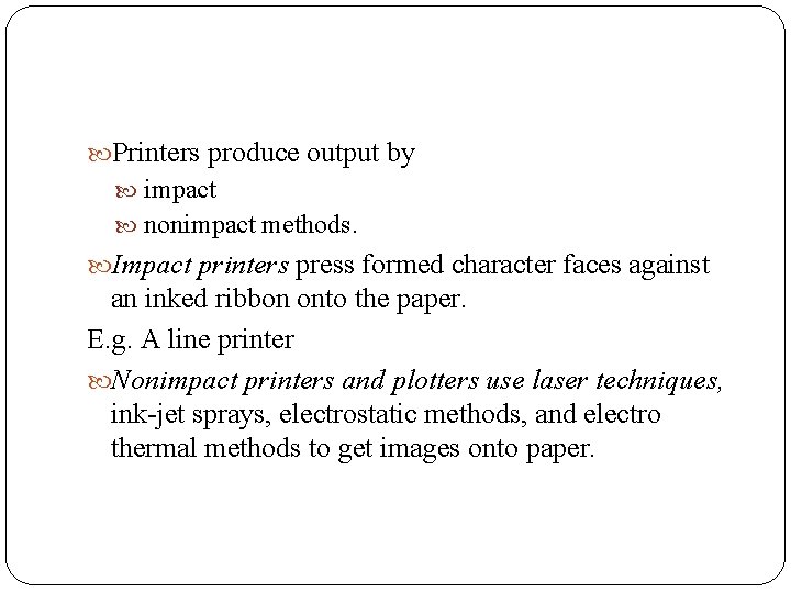  Printers produce output by impact nonimpact methods. Impact printers press formed character faces