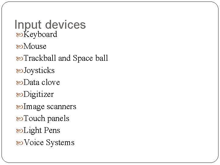 Input devices Keyboard Mouse Trackball and Space ball Joysticks Data clove Digitizer Image scanners