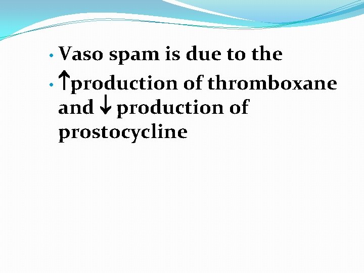 Vaso spam is due to the • production of thromboxane and production of prostocycline