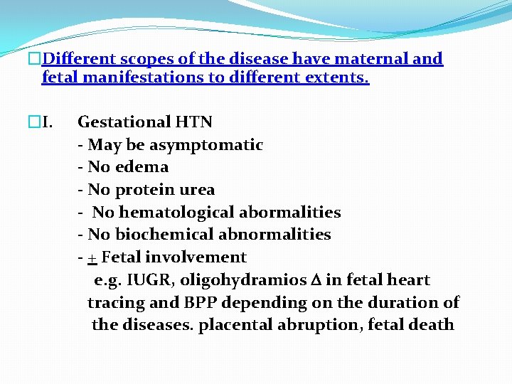 �Different scopes of the disease have maternal and fetal manifestations to different extents. �I.