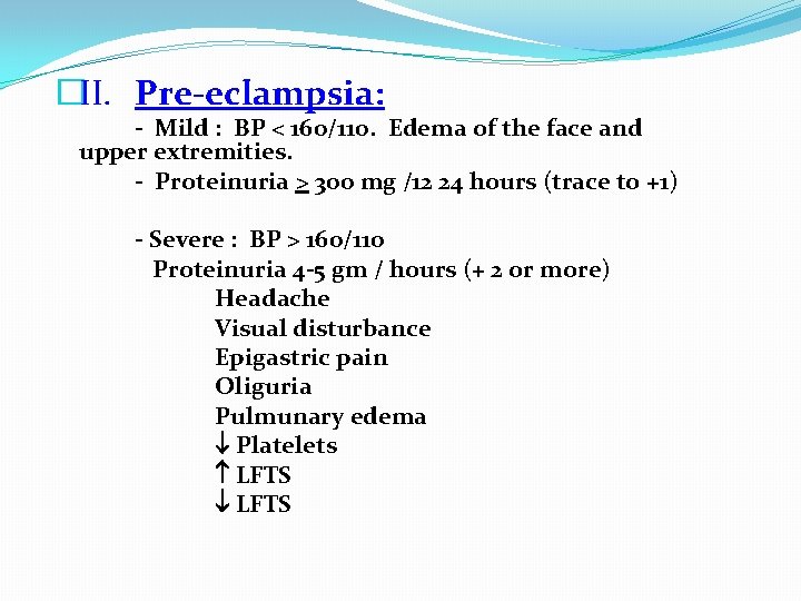 �II. Pre-eclampsia: - Mild : BP < 160/110. Edema of the face and upper