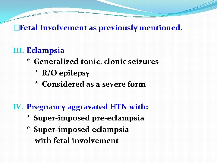 �Fetal Involvement as previously mentioned. III. Eclampsia * Generalized tonic, clonic seizures * R/O