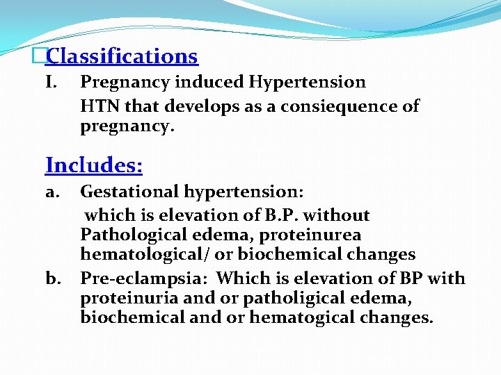 �Classifications I. Pregnancy induced Hypertension HTN that develops as a consiequence of pregnancy. Includes: