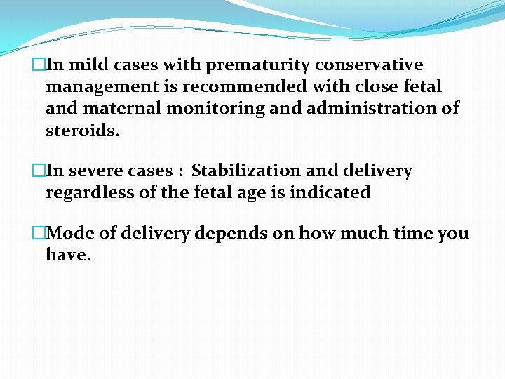 �In mild cases with prematurity conservative management is recommended with close fetal and maternal