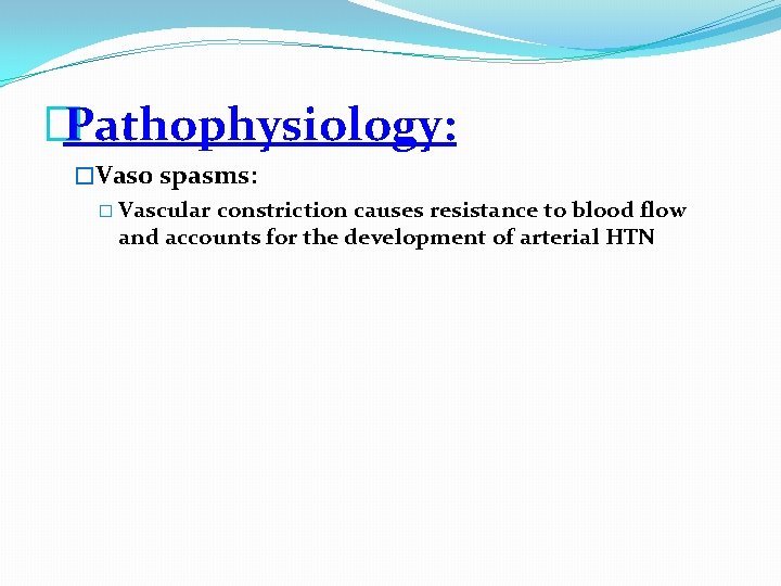 �Pathophysiology: �Vaso spasms: � Vascular constriction causes resistance to blood flow and accounts for