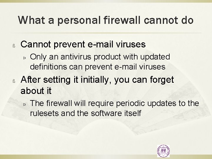 What a personal firewall cannot do ß Cannot prevent e-mail viruses Þ ß Only