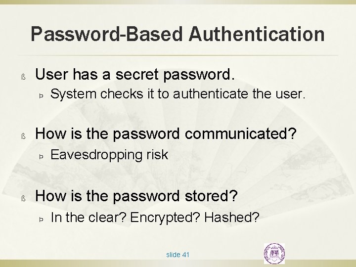 Password-Based Authentication ß User has a secret password. Þ ß How is the password
