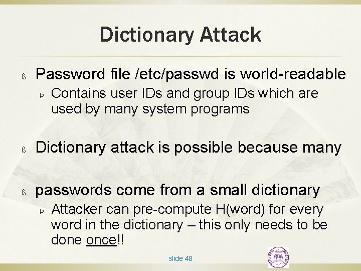 Dictionary Attack ß Password file /etc/passwd is world-readable Þ Contains user IDs and group