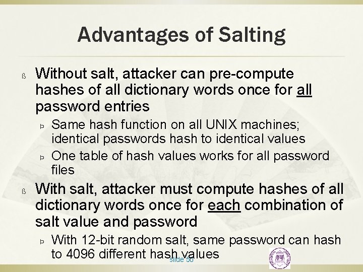 Advantages of Salting ß Without salt, attacker can pre-compute hashes of all dictionary words